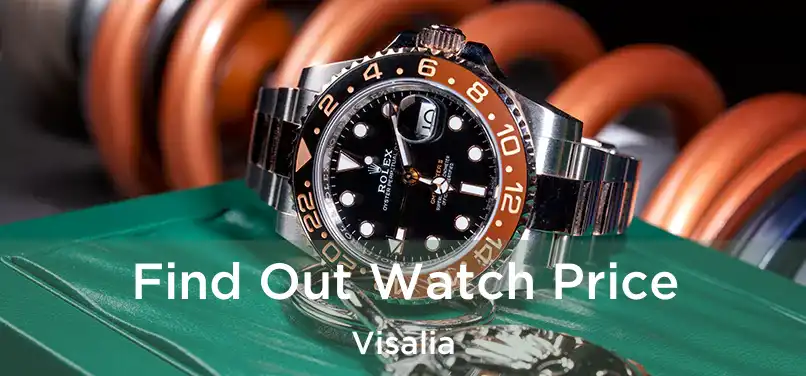 Find Out Watch Price Visalia